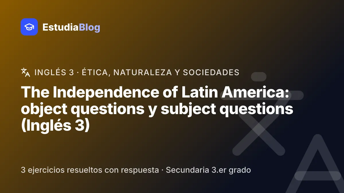 Portada de la clase «The Independence of Latin America: object questions y subject questions (Inglés 3)» del curso de Inglés 3